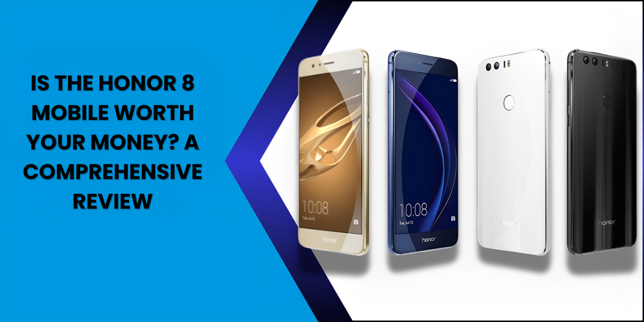 Is the Honor 8 Mobile Worth Your Money A Comprehensive Review - Fonezone.ae
