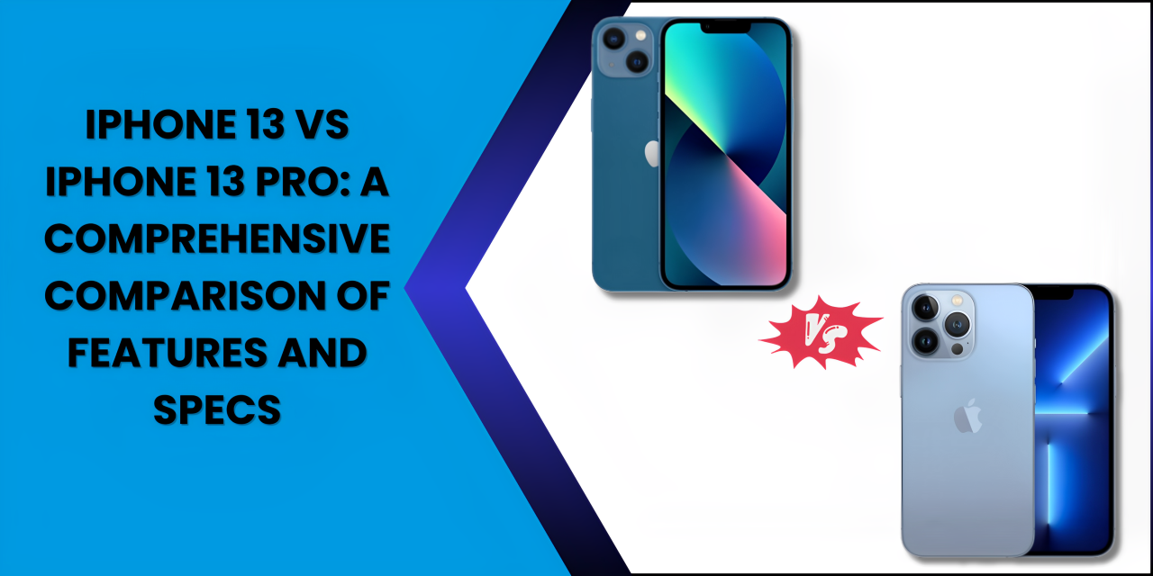 iPhone 13 vs iPhone 13 Pro A Comprehensive Comparison of Features and Specs - Fonezone.ae