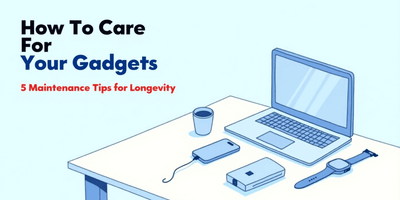How to Care for Gadgets - Fonezone.ae