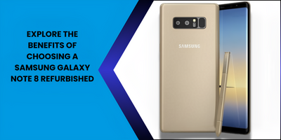 Explore the Benefits of Choosing a Samsung Galaxy Note 8 Refurbished - Fonezone.ae