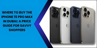 Where to Buy the iPhone 15 Pro Max in Dubai A Price Guide for Savvy Shoppers - Fonezone.ae